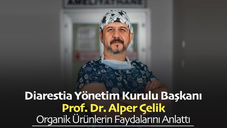 Diarestia Yönetim Kurulu Başkanı Prof Dr Alper Çelik Organik Ürünlerin Faydalarını Anlattı